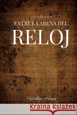 Entre la arena del reloj Arias, Walter 9781518738661 Createspace - książka