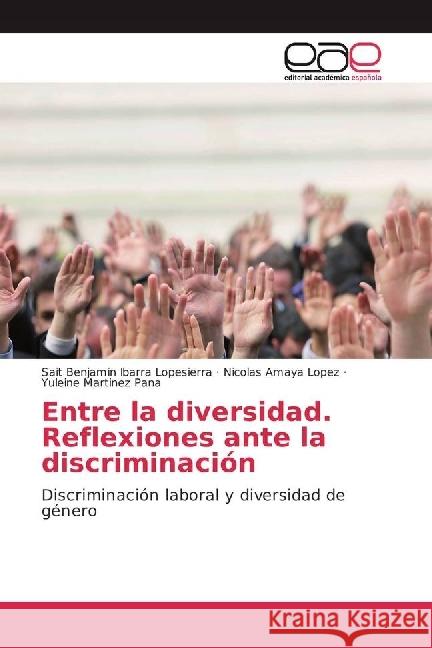 Entre la diversidad. Reflexiones ante la discriminación : Discriminación laboral y diversidad de género Ibarra Lopesierra, Sait Benjamin; Amaya Lopez, Nicolas; Martinez Pana, Yuleine 9783639719574 Editorial Académica Española - książka