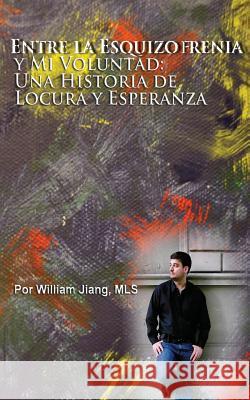 Entre la Esquizofrenia y Mi Voluntad: Una Historia de Locura y Esperanza Alvarado, Jorge 9781470030179 Createspace Independent Publishing Platform - książka