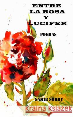 Entre La Rosa Y Lucifer: Poemas Sobhy, Samir 9781500923686 Createspace - książka