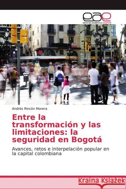 Entre la transformación y las limitaciones: la seguridad en Bogotá : Avances, retos e interpelación popular en la capital colombiana Rincón Morera, Andrés 9786202151849 Editorial Académica Española - książka