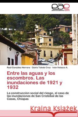 Entre las aguas y los escombros. Las inundaciones de 1921 y 1932 González Herrera Raúl 9783844340341 Editorial Academica Espanola - książka