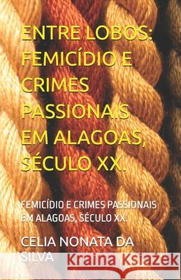 Entre Lobos: Femic?dio E Crimes Passionais Em Alagoas, S?culo XX. Denisson Santos Eduardo Lucena Celia Nonata D 9786560220508 Phillos - książka