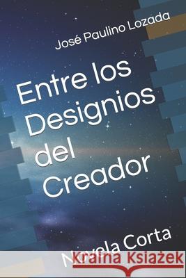 Entre los Designios del Creador: Novela Corta José Paulino Lozada 9781988894119 Independently Published - książka
