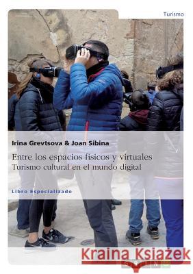 Entre los espacios f?sicos y virtuales. Turismo cultural en el mundo digital Irina Grevtsova Joan Sibina 9783668831315 Grin Verlag - książka