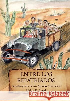 Entre Los Repatriados: Autobiografia de Un Mexico Americano Pineda, Albino R. 9781462889518 Xlibris Corporation - książka