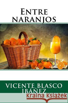 Entre naranjos Blasco Ibanez, Vicente 9781984124272 Createspace Independent Publishing Platform - książka