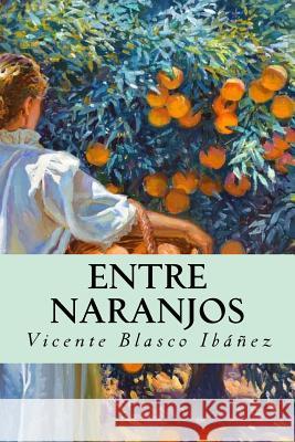 Entre naranjos (Spanish Edition) Ibanez, Vicente Blasco 9781985731417 Createspace Independent Publishing Platform - książka