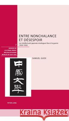 Entre Nonchalance Et Désespoir: Les Intellectuels Japonais Sinologues Face À La Guerre (1930-1950) Schweizerische Asiengesellschaft 9783039108299 Peter Lang Gmbh, Internationaler Verlag Der W - książka