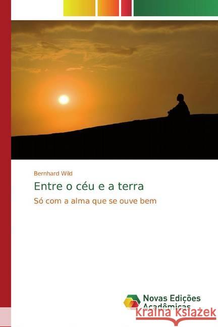 Entre o céu e a terra : Só com a alma que se ouve bem Wild, Bernhard 9786139812738 Novas Edicioes Academicas - książka