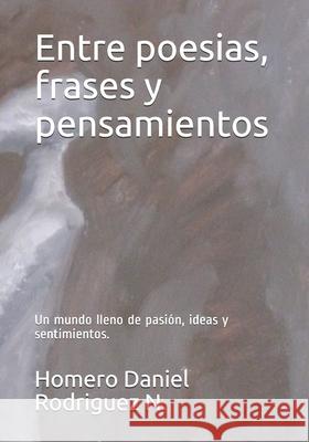 Entre poesias, frases y pensamientos Homero Daniel Rodrigue Homero Daniel Rodrigue Homero Daniel Rodriguez 9781982999797 Independently Published - książka