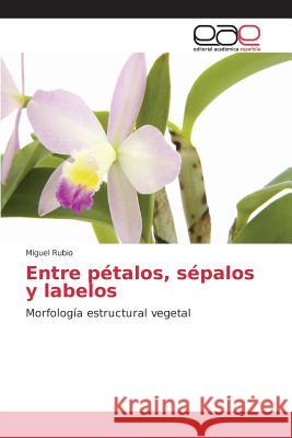 Entre pétalos, sépalos y labelos Rubio Miguel 9783639782394 Editorial Academica Espanola - książka