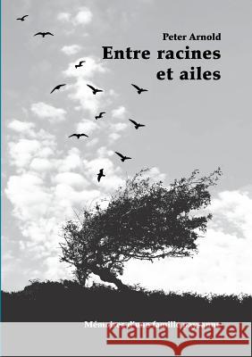 Entre racines et ailes: Mémoires d'une famille paysanne Peter Arnold 9782322092796 Books on Demand - książka