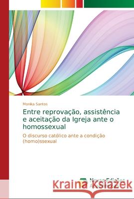 Entre reprovação, assistência e aceitação da Igreja ante o homossexual Santos, Monika 9786139650613 Novas Edicioes Academicas - książka