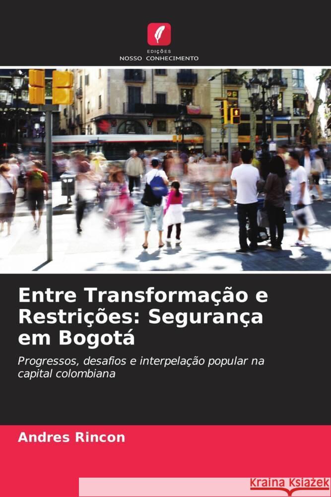 Entre Transformação e Restrições: Segurança em Bogotá Rincon, Andres 9786206347903 Edições Nosso Conhecimento - książka