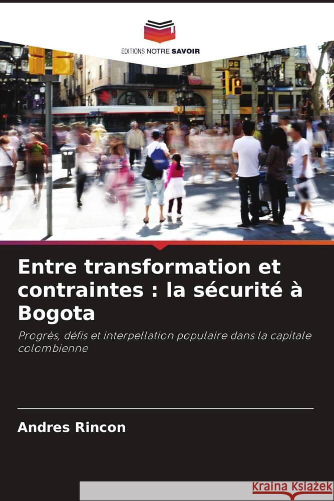 Entre transformation et contraintes : la sécurité à Bogota Rincon, Andres 9786206347927 Editions Notre Savoir - książka