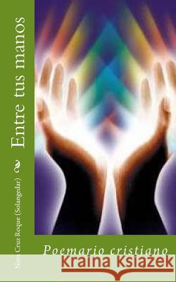 Entre tus manos: Poemario cristiano Cruz, Nora 9781530018819 Createspace Independent Publishing Platform - książka