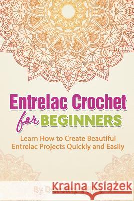 Entrelac Crochet for Beginners: Learn How to Create Beautiful Entrelac Projects Quickly and Easily Dorothy Wilks 9781511599559 Createspace Independent Publishing Platform - książka