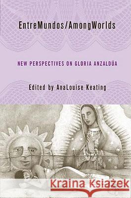 Entremundos/Amongworlds: New Perspectives on Gloria E. Anzaldúa Keating, A. 9781403967213 Palgrave MacMillan - książka