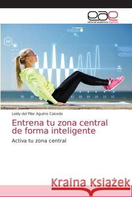 Entrena tu zona central de forma inteligente Aguirre Caicedo, Leidy del Pilar 9786202159166 Editorial Académica Española - książka