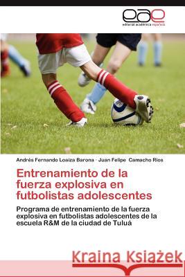 Entrenamiento de La Fuerza Explosiva En Futbolistas Adolescentes Andr S. Fernando Loaiz Juan Felipe Camach 9783659024528 Editorial Acad Mica Espa Ola - książka