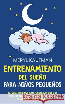 Entrenamiento del sueño para niños pequeños: La guía definitiva para conseguir que sus hijos se queden dormidos rápidamente y duerman toda la noche Kaufman, Meryl 9781638180890 Primasta - książka