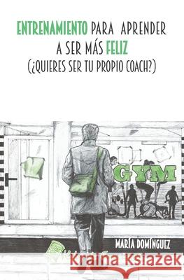 Entrenamiento para aprender a ser más feliz: ¿Quieres ser tu propio coach? Domínguez, María 9788412134056 Hilos de Emociones - książka