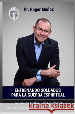 Entrenando Soldados Para La Guerra Espiritual - Nivel Intermedio 3 Unidad 11: Fase de Confrontacion con las Entidades Demoniacas Gonzalez, Jose Leon 9781720858461 Createspace Independent Publishing Platform - książka