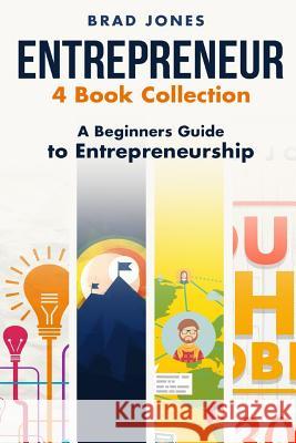 Entrepreneur: 4 Book Collection: A Beginners Guide to Entrepreneurship Brad Jones 9781532999246 Createspace Independent Publishing Platform - książka