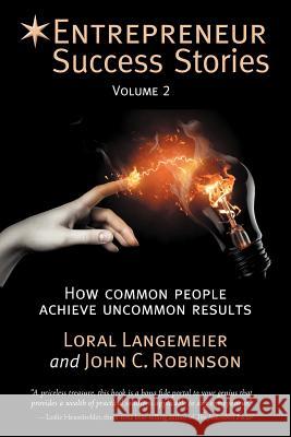 Entrepreneur Success Stories: How Common People Achieve Uncommon Results, Volume 2 Loral Langemeier John C. Robinson 9780967933887 Passionquest Technologies, LLC - książka