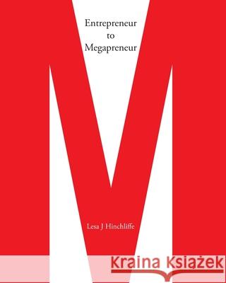 Entrepreneur to Megapreneur: Why they did what they did, and how they did it Lesa Hinchliffe 9780648597117 Lesa J Hinchliffe - książka