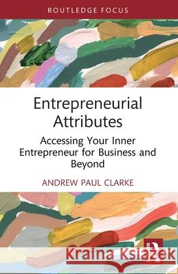 Entrepreneurial Attributes: Accessing Your Inner Entrepreneur for Business and Beyond Andrew Paul Clarke 9781032510989 Routledge - książka