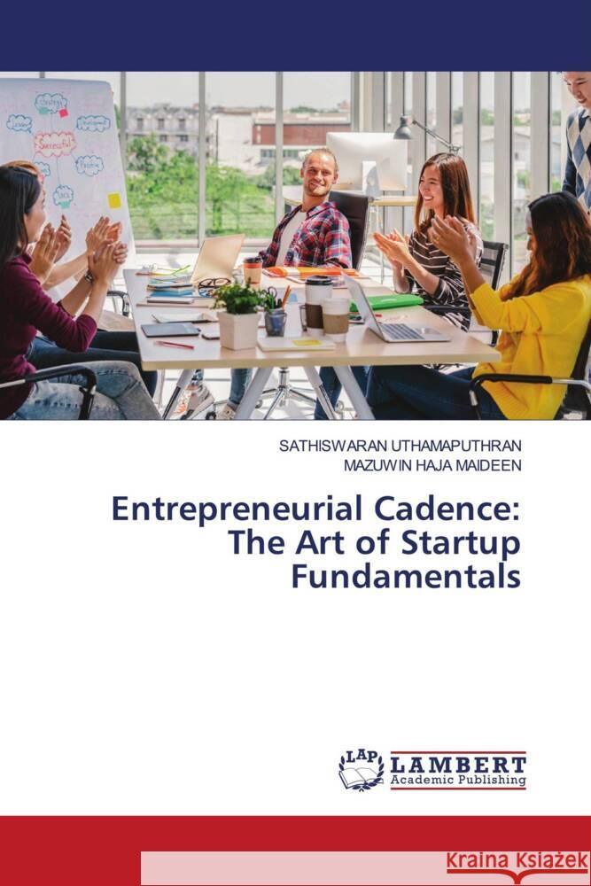 Entrepreneurial Cadence: The Art of Startup Fundamentals UTHAMAPUTHRAN, SATHISWARAN, MAIDEEN, MAZUWIN HAJA 9786208223434 LAP Lambert Academic Publishing - książka