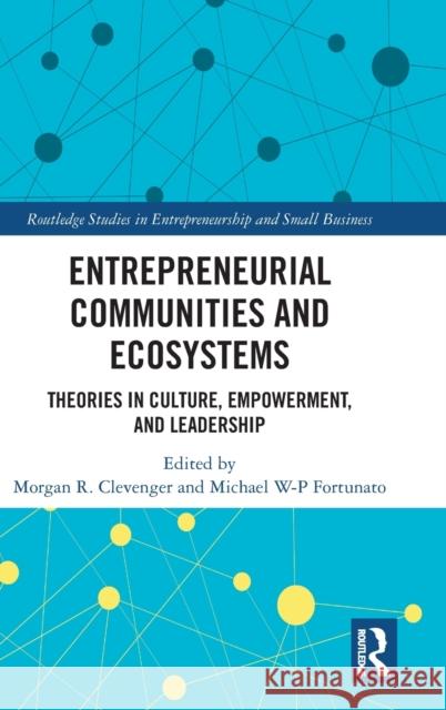 Entrepreneurial Communities and Ecosystems: Theories in Culture, Empowerment, and Leadership Morgan R. Clevenger Michael W-P Fortunato 9780815378624 Routledge - książka