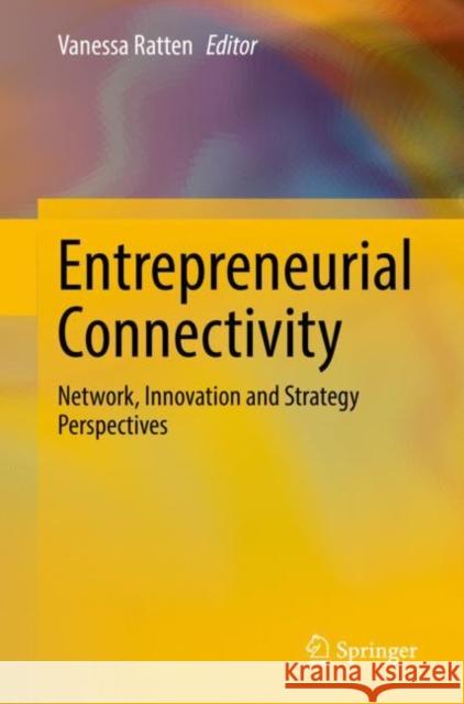 Entrepreneurial Connectivity: Network, Innovation and Strategy Perspectives Vanessa Ratten 9789811655715 Springer - książka