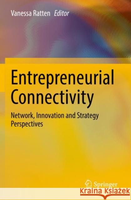 Entrepreneurial Connectivity: Network, Innovation and Strategy Perspectives Ratten, Vanessa 9789811655746 Springer Nature Singapore - książka