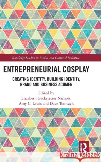 Entrepreneurial Cosplay: Creating Identity, Building Identity, Brand and Business Acumen Elizabeth Gackstetter Nichols Amy C. Lewis Dave Tomczyk 9781032217581 Routledge - książka