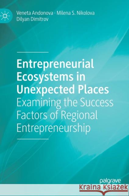 Entrepreneurial Ecosystems in Unexpected Places: Examining the Success Factors of Regional Entrepreneurship Andonova, Veneta 9783319982182 Palgrave Macmillan - książka