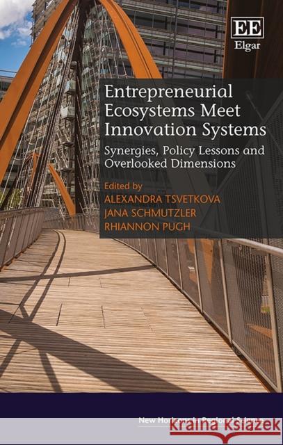 Entrepreneurial Ecosystems Meet Innovation Systems: Synergies, Policy Lessons and Overlooked Dimensions Alexandra Tsvetkova Jana Schmutzler Rhiannon Pugh 9781789901177 Edward Elgar Publishing Ltd - książka