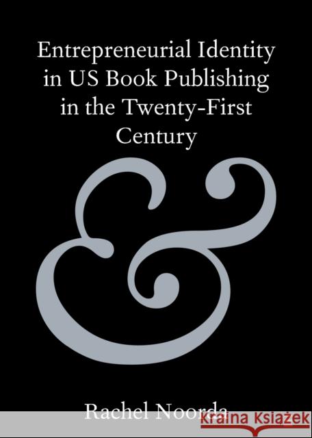 Entrepreneurial Identity in Us Book Publishing in the Twenty-First Century Rachel Noorda 9781108819510 Cambridge University Press - książka