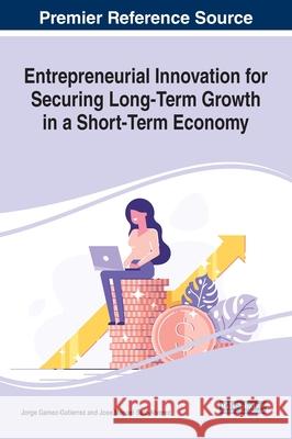 Entrepreneurial Innovation for Securing Long-Term Growth in a Short-Term Economy GAMEZ-GUTIERREZ   SA 9781799835684 IGI Global - książka