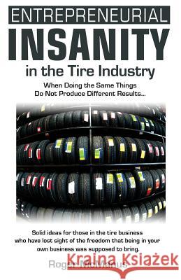 Entrepreneurial Insanity in the Tire Industry: When Doing the Same Things Do Not Produce Different Results... Roger McManus 9780974945224 Planner Press - książka
