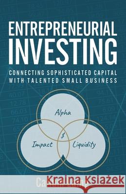 Entrepreneurial Investing: Connecting Sophisticated Capital with Talented Small Business Callum Laing 9781781334386 Rethink Press - książka