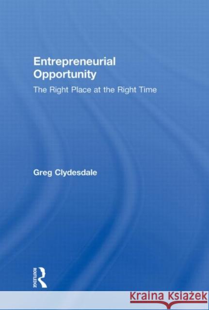 Entrepreneurial Opportunity: The Right Place at the Right Time Clydesdale, Greg 9780415997096 Routledge - książka