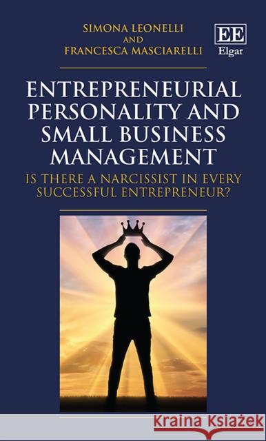 Entrepreneurial Personality and Small Business M – Is there a Narcissist in Every Successful Entrepreneur? Simona Leonelli, Francesca Masciarelli 9781839108969  - książka