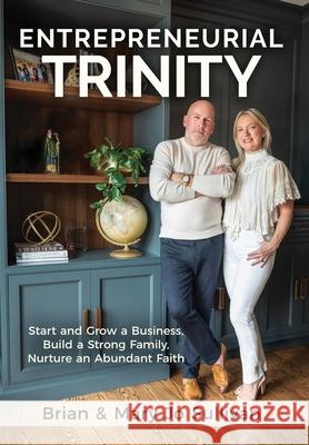 Entrepreneurial Trinity: Start and Grow a Business, Build a Strong Family, and Nurture an Abundant Faith Brian Sullivan Mary Jo Sullivan 9781636802398 Ethos Collective - książka