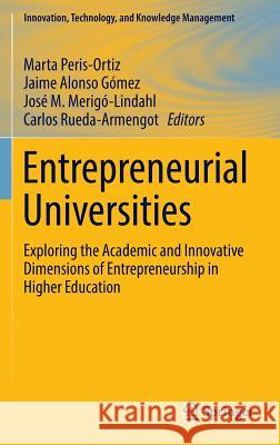 Entrepreneurial Universities: Exploring the Academic and Innovative Dimensions of Entrepreneurship in Higher Education Peris-Ortiz, Marta 9783319479484 Springer - książka