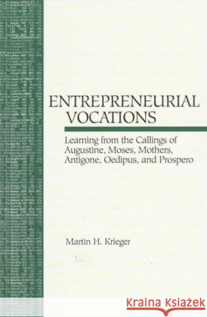 Entrepreneurial Vocations: Learning from the Callings of Augustine, Moses, Mothers, Antigone, Oedipus, and Prospero Martin H. Krieger Krieger 9780788502538 Duke University Press - książka