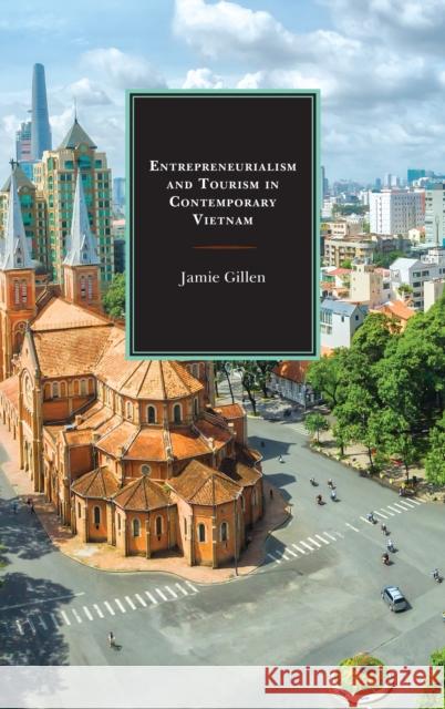 Entrepreneurialism and Tourism in Contemporary Vietnam Jamie Gillen 9780739173305 Lexington Books - książka