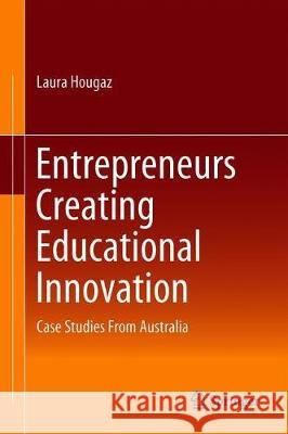 Entrepreneurs Creating Educational Innovation: Case Studies from Australia Hougaz, Laura 9783030286538 Springer - książka